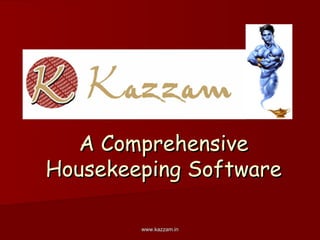 A Comprehensive
Housekeeping Software

        www.kazzam.in
 