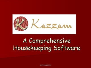 A Comprehensive
Housekeeping Software

        www.kazzam.in
 