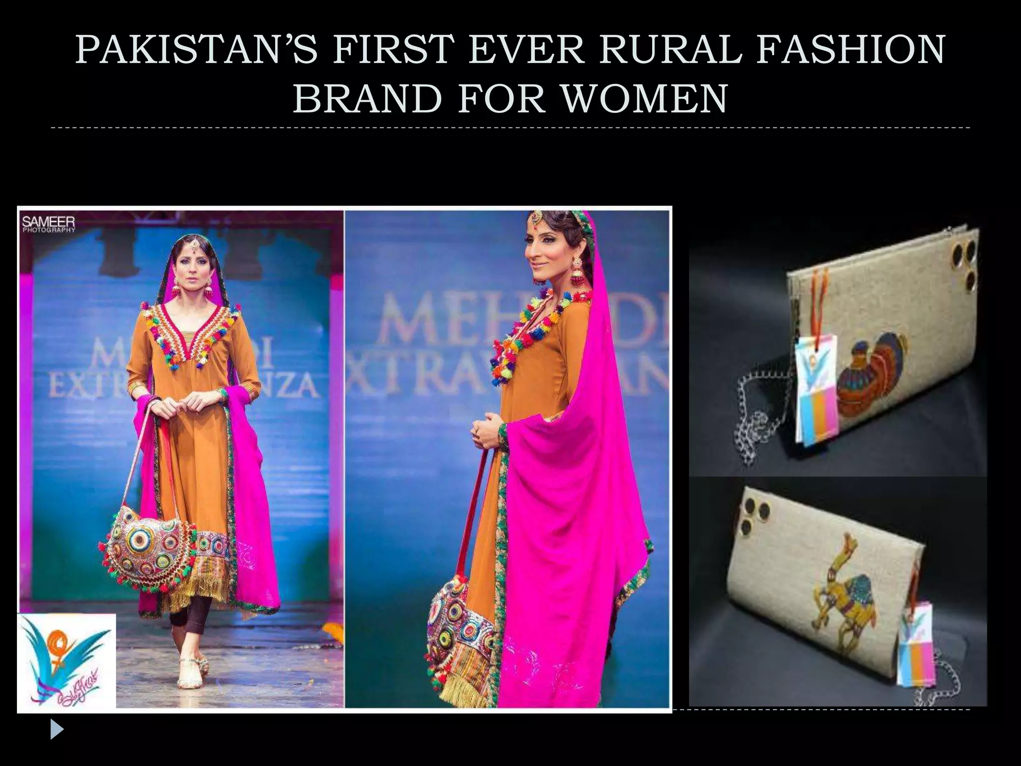 PAKISTAN’S FIRST EVER RURAL FASHION
BRAND FOR WOMEN