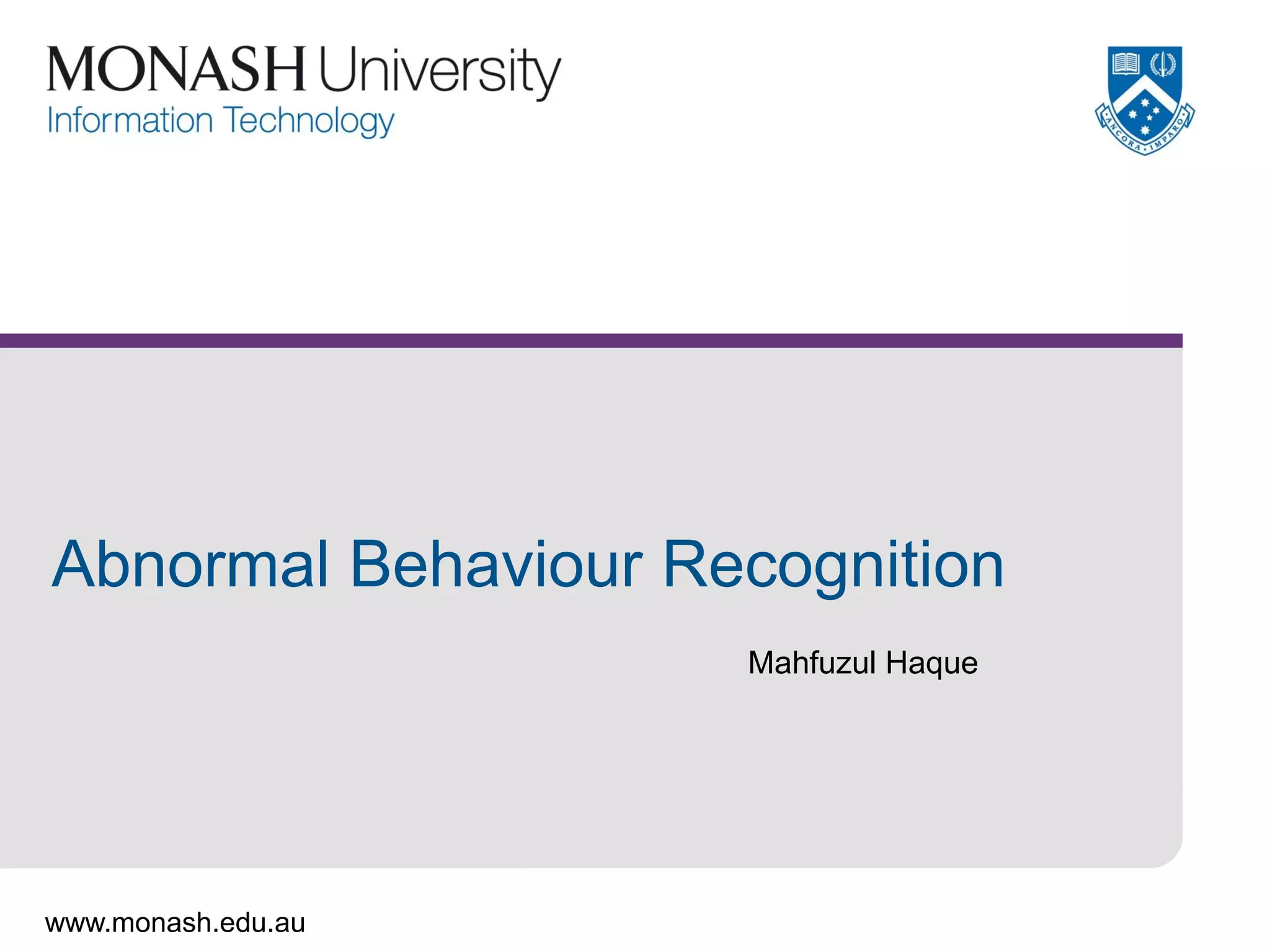 Abnormal Behaviour Recognition
Mahfuzul Haque

www.monash.edu.au

 