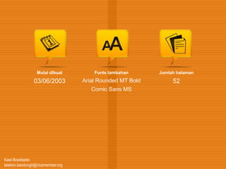 Kawi Boedisetio
telebiro.bandung0@clubmember.org
Mulai dibuat
03/06/2003
Fonts tambahan
Arial Rounded MT Bold
Comic Sans MS
Jumlah halaman
52
 