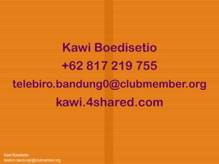 Kawi Boedisetio
telebiro.bandung0@clubmember.org
Kawi Boedisetio
+62 817 219 755
telebiro.bandung0@clubmember.org
kawi.4shared.com
 