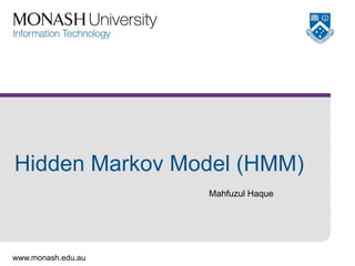 Hidden Markov Model (HMM)
Mahfuzul Haque

www.monash.edu.au

 