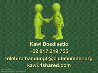 Kawi Boedisetio
telebiro.bandung0@clubmember.org
Kawi BoedisetioKawi Boedisetio
telebiro.bandung0@clubmember.orgtelebiro.bandung0@clubmember.org
kawi.4shared.comkawi.4shared.com
+62 817 219 755+62 817 219 755
 