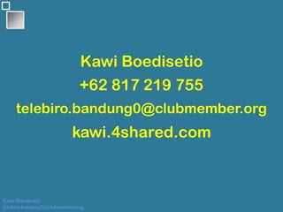 Kawi Boedisetio
telebiro.bandung0@clubmember.org
Kawi Boedisetio
+62 817 219 755
telebiro.bandung0@clubmember.org
kawi.4shared.com
 