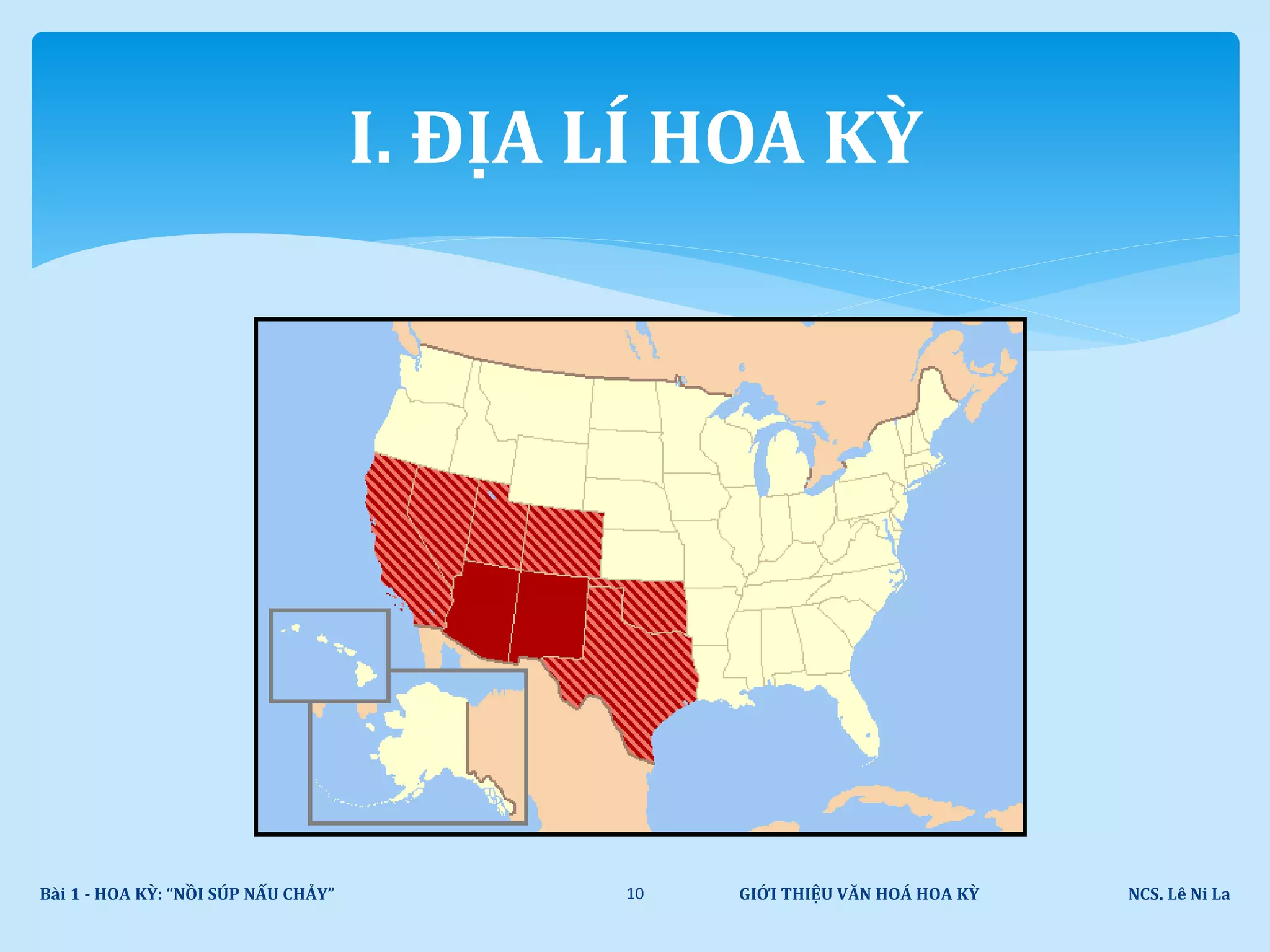 GIỚI THIỆU VĂN HOÁ HOA KỲ NCS. Lê Ni LaBài 1 - HOA KỲ: “NỒI SÚP NẤU CHẢY” 10
I. ĐỊA LÍ HOA KỲ
 