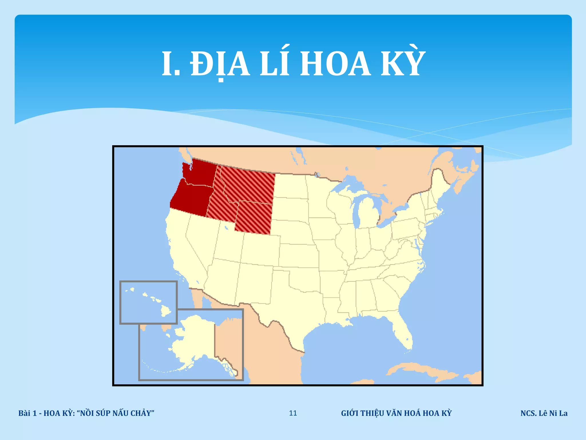 GIỚI THIỆU VĂN HOÁ HOA KỲ NCS. Lê Ni LaBài 1 - HOA KỲ: “NỒI SÚP NẤU CHẢY” 11
I. ĐỊA LÍ HOA KỲ
 