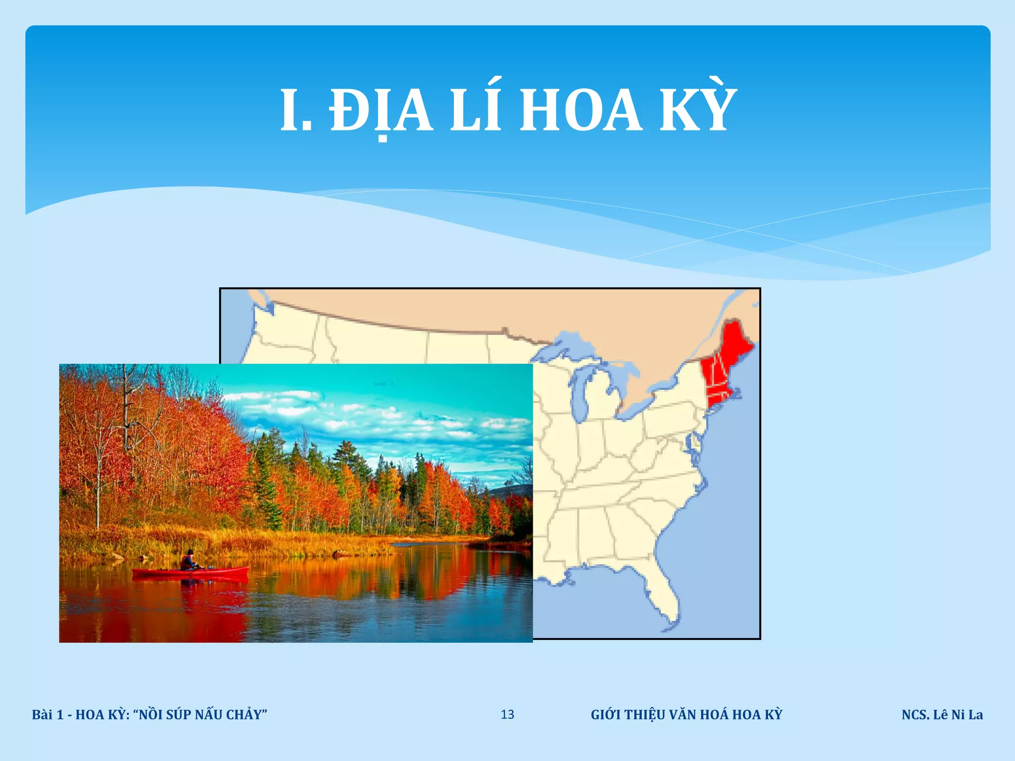 GIỚI THIỆU VĂN HOÁ HOA KỲ NCS. Lê Ni LaBài 1 - HOA KỲ: “NỒI SÚP NẤU CHẢY” 13
I. ĐỊA LÍ HOA KỲ
 