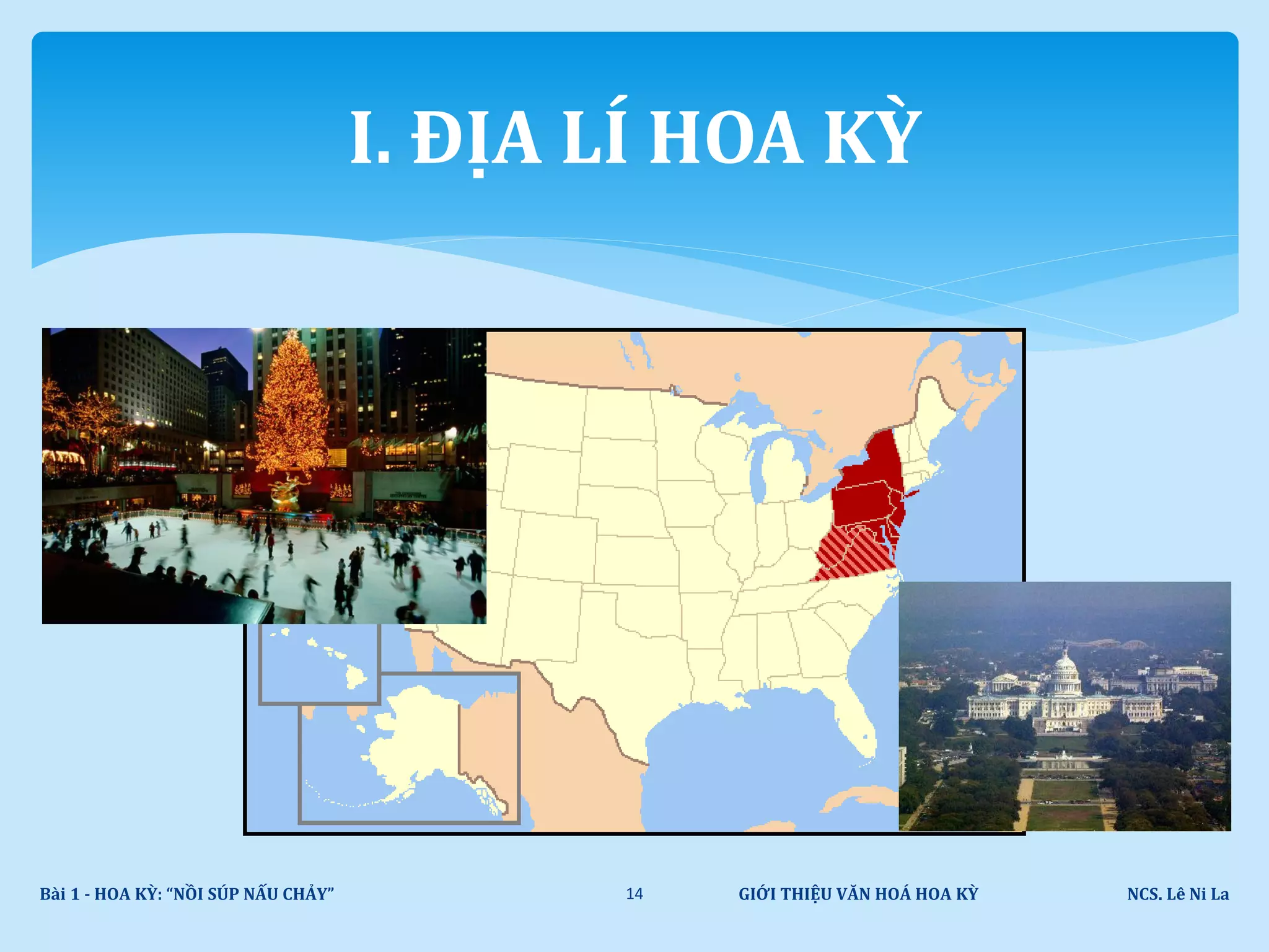 GIỚI THIỆU VĂN HOÁ HOA KỲ NCS. Lê Ni LaBài 1 - HOA KỲ: “NỒI SÚP NẤU CHẢY” 14
I. ĐỊA LÍ HOA KỲ
 