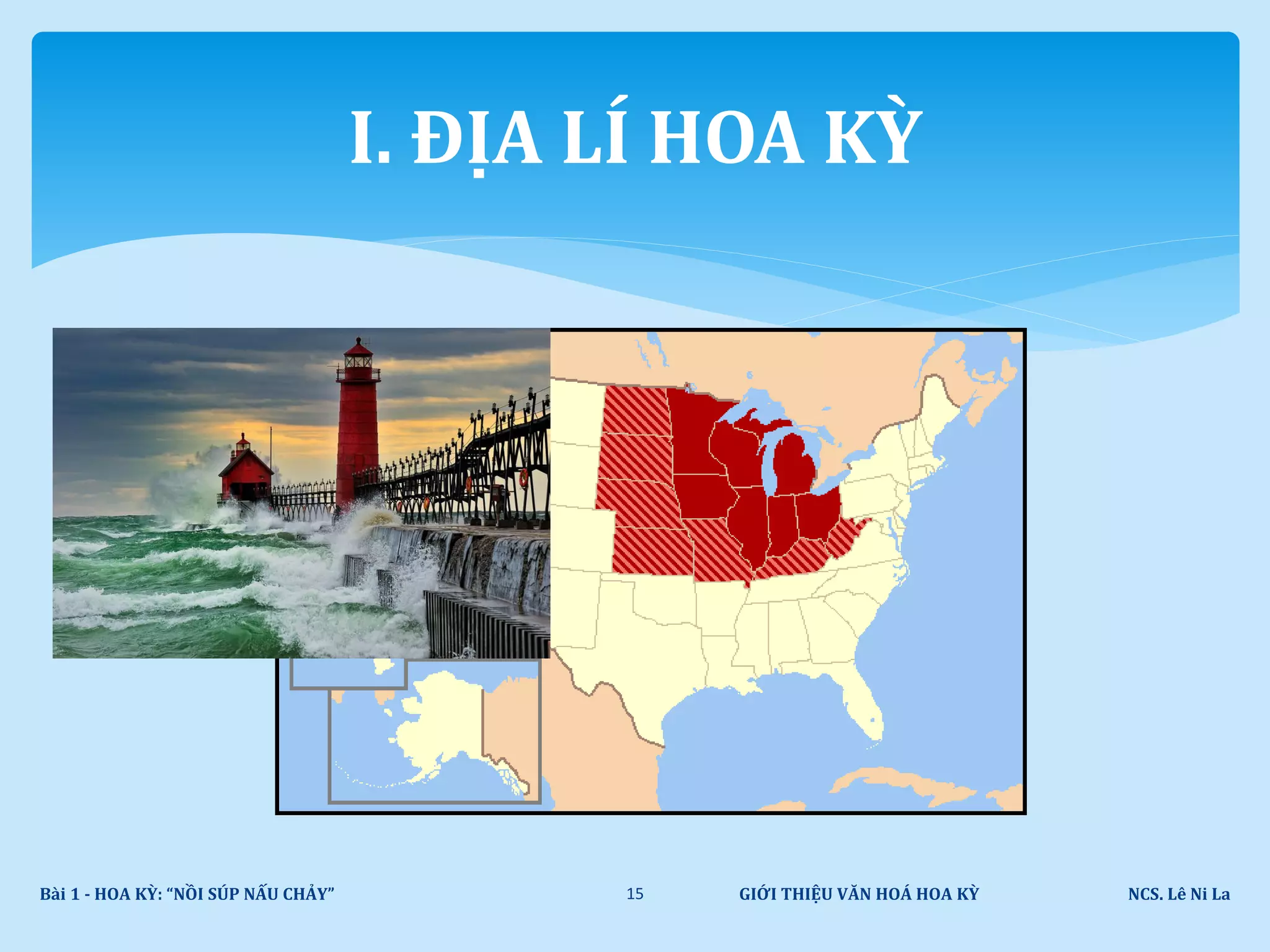 GIỚI THIỆU VĂN HOÁ HOA KỲ NCS. Lê Ni LaBài 1 - HOA KỲ: “NỒI SÚP NẤU CHẢY” 15
I. ĐỊA LÍ HOA KỲ
 