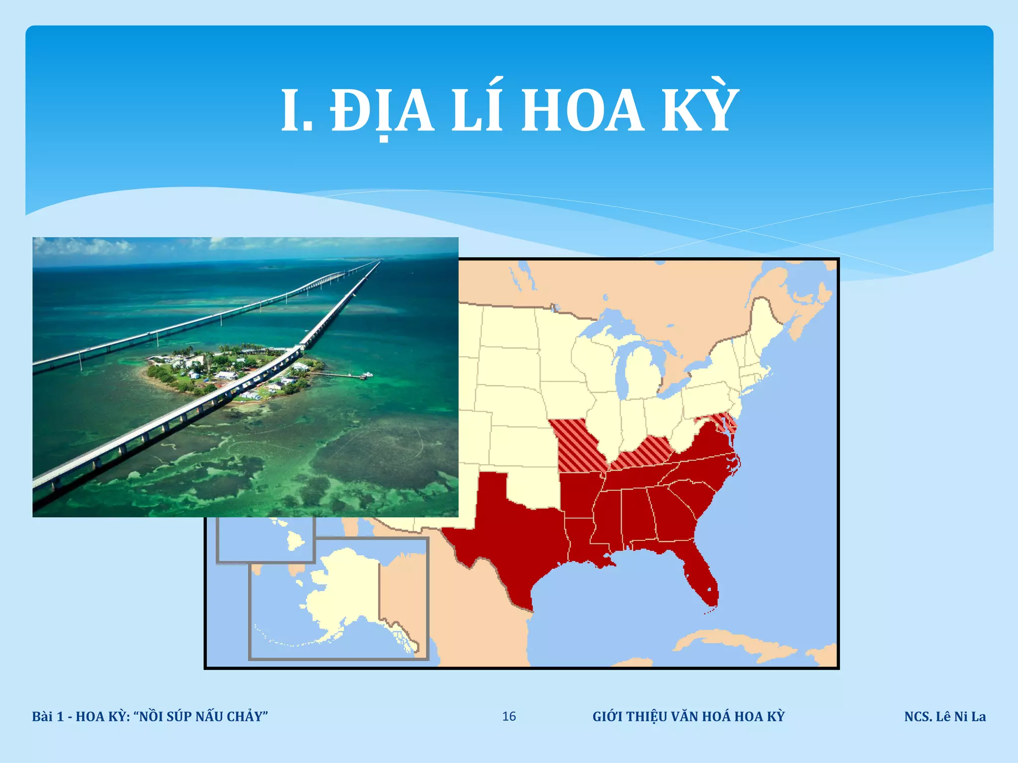 GIỚI THIỆU VĂN HOÁ HOA KỲ NCS. Lê Ni LaBài 1 - HOA KỲ: “NỒI SÚP NẤU CHẢY” 16
I. ĐỊA LÍ HOA KỲ
 