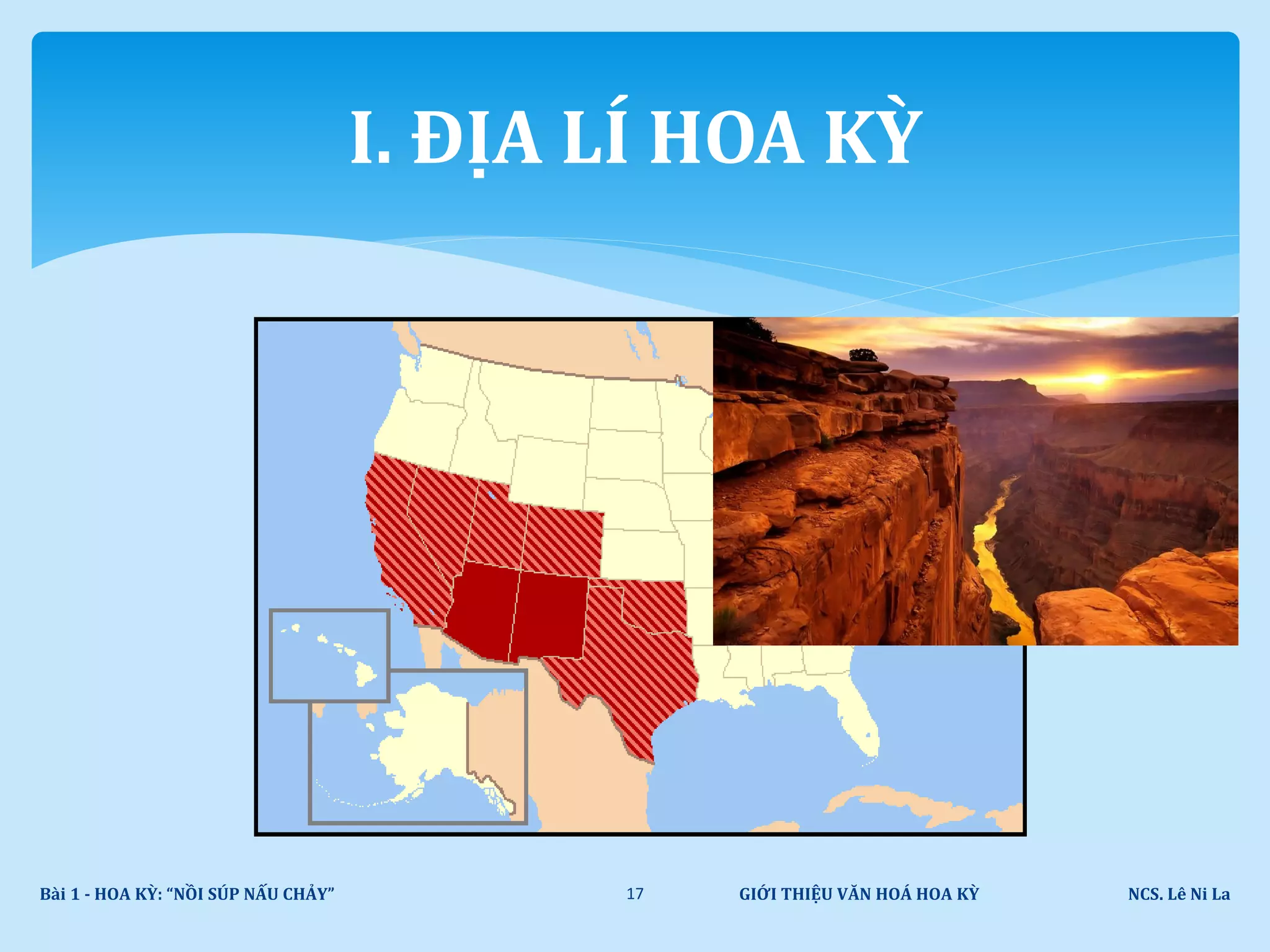 GIỚI THIỆU VĂN HOÁ HOA KỲ NCS. Lê Ni LaBài 1 - HOA KỲ: “NỒI SÚP NẤU CHẢY” 17
I. ĐỊA LÍ HOA KỲ
 