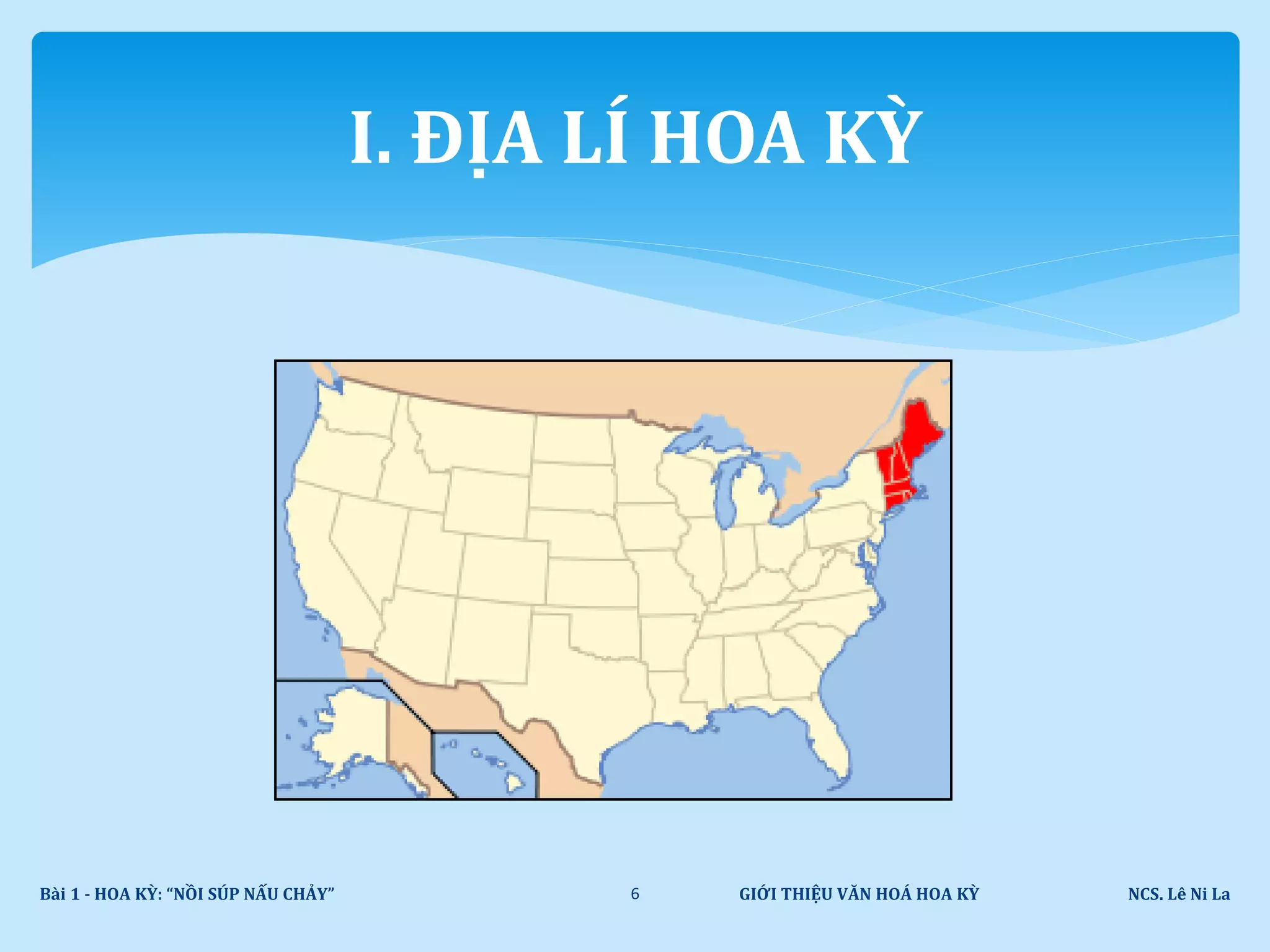 GIỚI THIỆU VĂN HOÁ HOA KỲ NCS. Lê Ni LaBài 1 - HOA KỲ: “NỒI SÚP NẤU CHẢY” 6
I. ĐỊA LÍ HOA KỲ
 