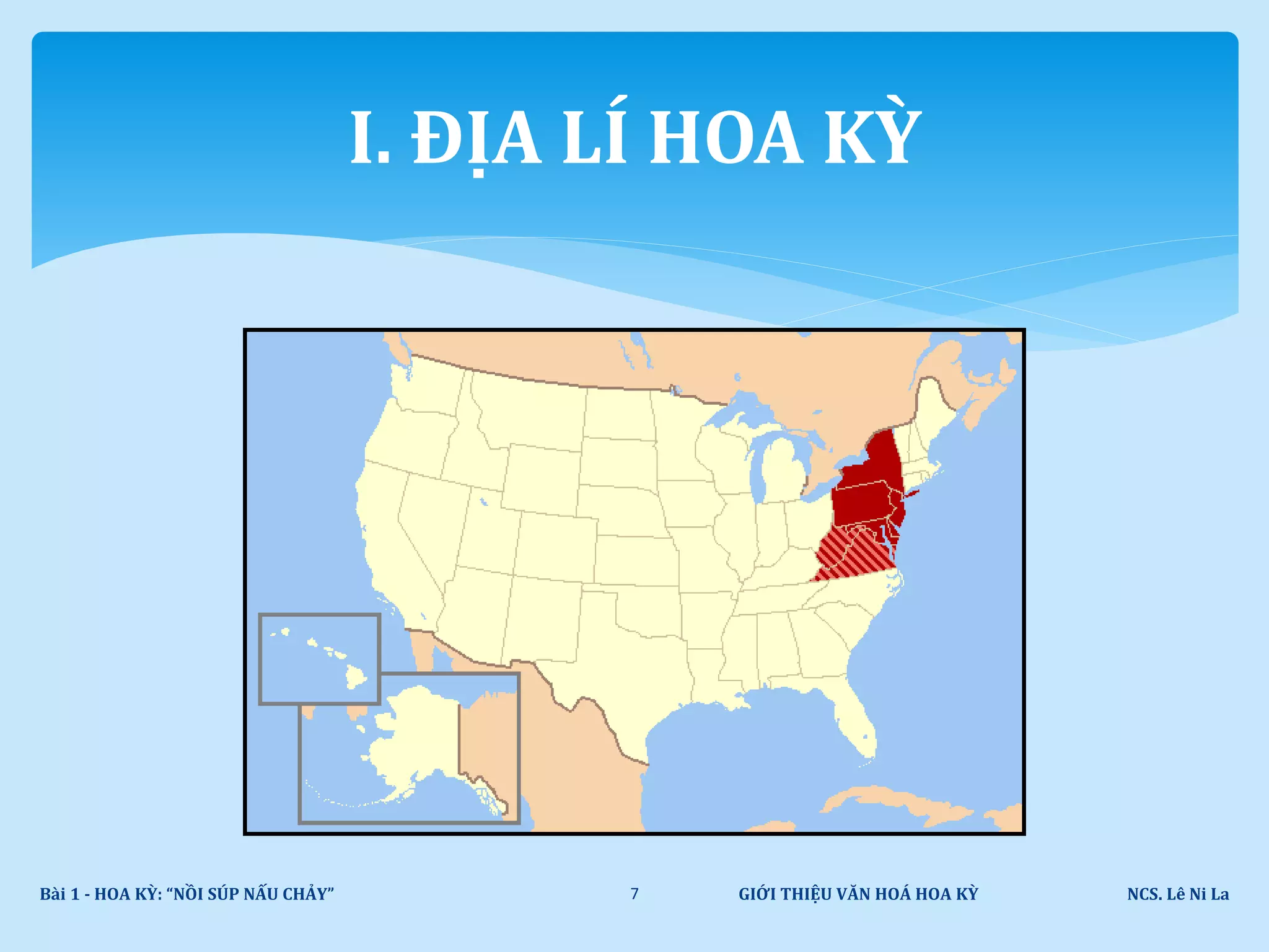 GIỚI THIỆU VĂN HOÁ HOA KỲ NCS. Lê Ni LaBài 1 - HOA KỲ: “NỒI SÚP NẤU CHẢY” 7
I. ĐỊA LÍ HOA KỲ
 