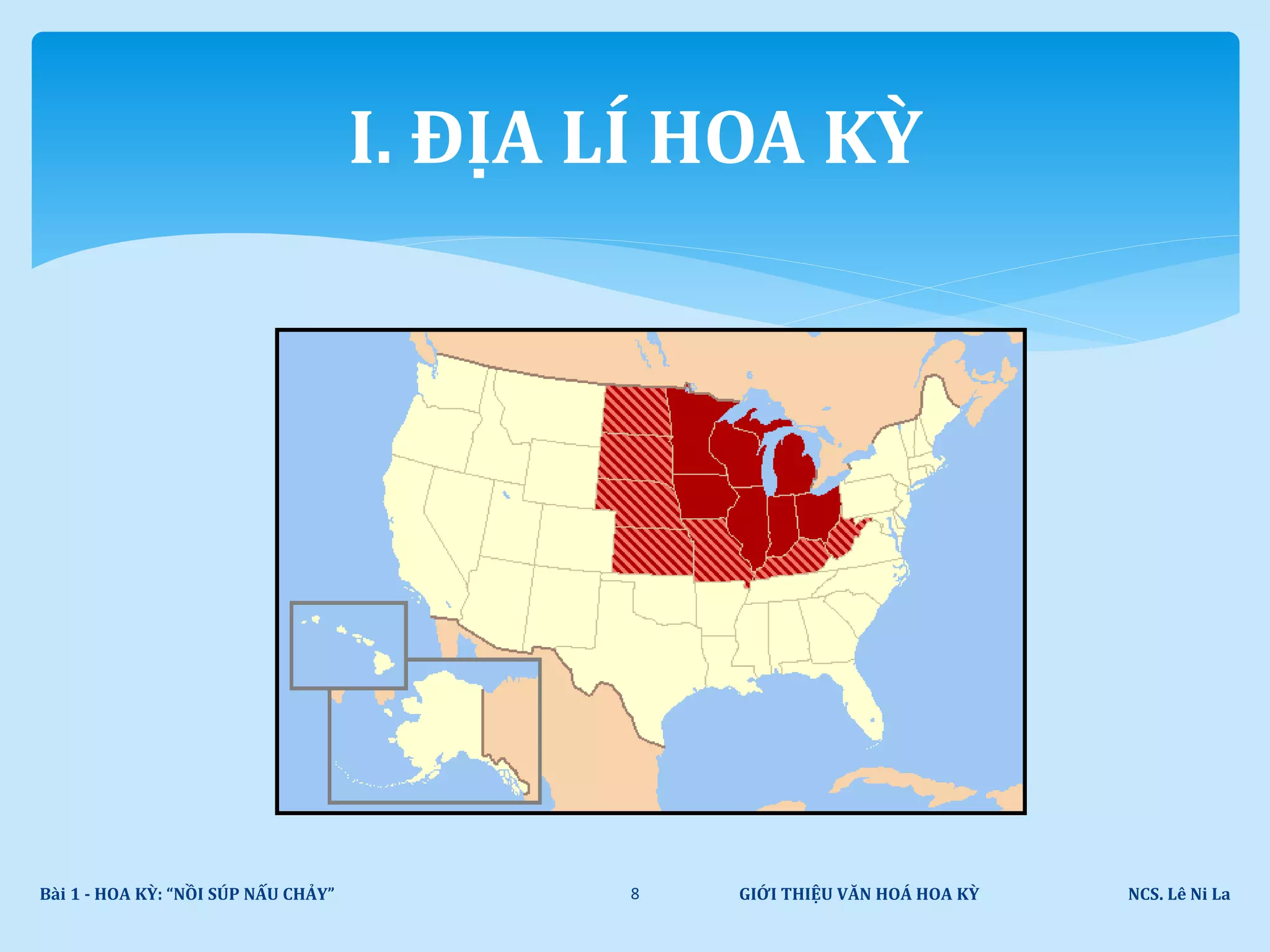 GIỚI THIỆU VĂN HOÁ HOA KỲ NCS. Lê Ni LaBài 1 - HOA KỲ: “NỒI SÚP NẤU CHẢY” 8
I. ĐỊA LÍ HOA KỲ
 