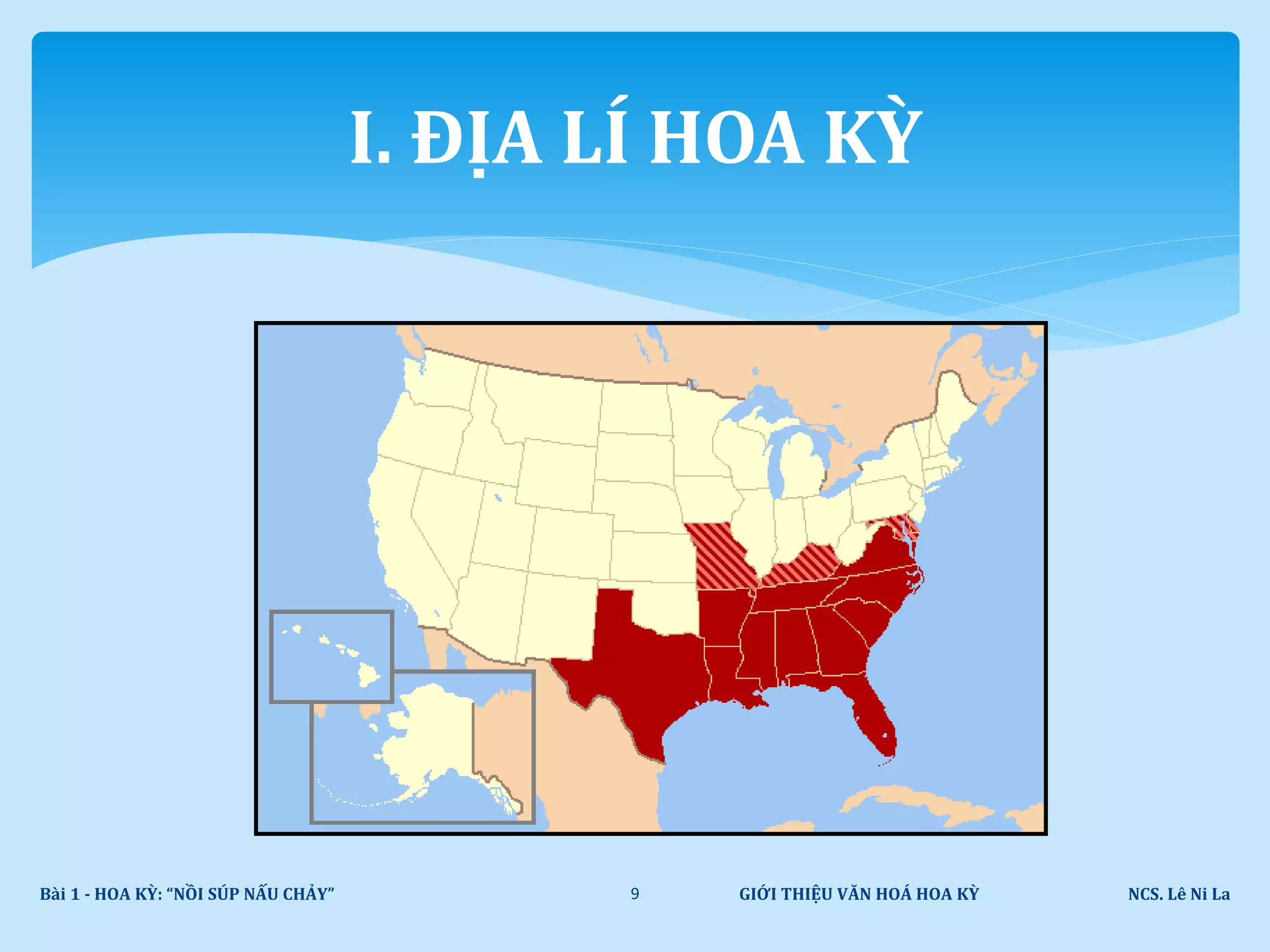 GIỚI THIỆU VĂN HOÁ HOA KỲ NCS. Lê Ni LaBài 1 - HOA KỲ: “NỒI SÚP NẤU CHẢY” 9
I. ĐỊA LÍ HOA KỲ
 