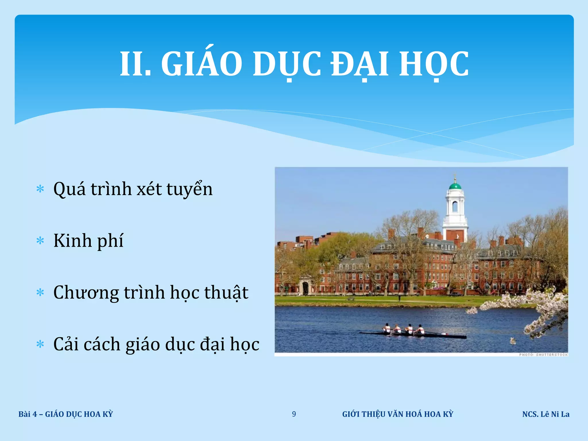  Quá trình xét tuyển
 Kinh phí
 Chương trình học thuật
 Cải cách giáo dục đại học
GIỚI THIỆU VĂN HOÁ HOA KỲ NCS. Lê Ni LaBài 4 – GIÁO DỤC HOA KỲ 9
II. GIÁO DỤC ĐẠI HỌC
 