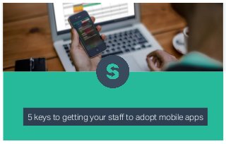 5 keys to getting your staff to adopt mobile apps
 