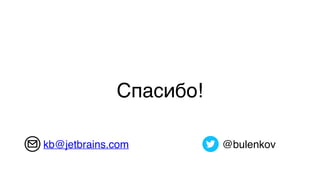 Спасибо!
kb@jetbrains.com @bulenkov
 