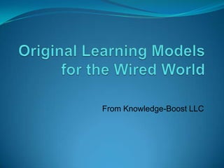 Original Learning Models for the Wired World From Knowledge-Boost LLC 