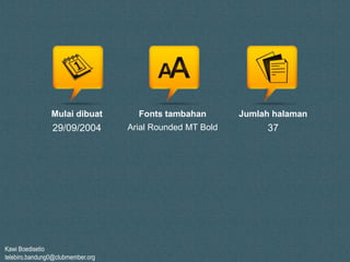 Kawi Boedisetio
telebiro.bandung0@clubmember.org
Mulai dibuat
29/09/2004
Fonts tambahan
Arial Rounded MT Bold
Jumlah halaman
37
 