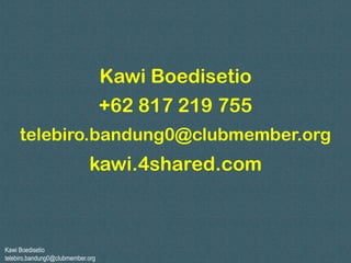 Kawi Boedisetio
telebiro.bandung0@clubmember.org
Kawi Boedisetio
+62 817 219 755
telebiro.bandung0@clubmember.org
kawi.4shared.com
 