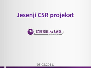 Jesenji CSR projekat




      08.08.2011.
 