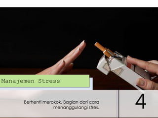 Manajemen Stress

Berhenti merokok. Bagian dari cara
menanggulangi stres.

4

 