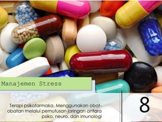 Manajemen Stress

Terapi psikofarmaka. Menggunakan obatobatan melalui pemutusan jaringan antara
psiko, neuro, dan imunologi

8

 