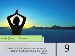 Manajemen Stress

Terapi somatik. Hanya dilakukan pada
gejala yang timbul akibat stres yang
dialami

9

 