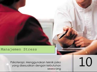 Manajemen Stress

Psikoterapi. Menggunakan teknik psiko
yang disesuaikan dengan kebutuhan
seseorang

10

 