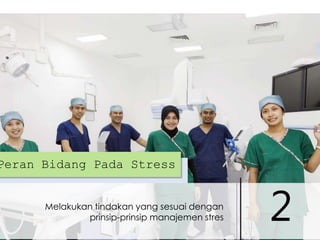 Peran Bidang Pada Stress
Melakukan tindakan yang sesuai dengan
prinsip-prinsip manajemen stres

2

 