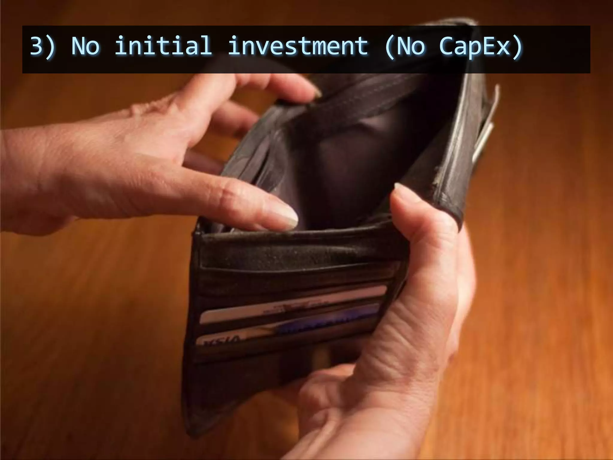 3) No initial investment (No CapEx)
 