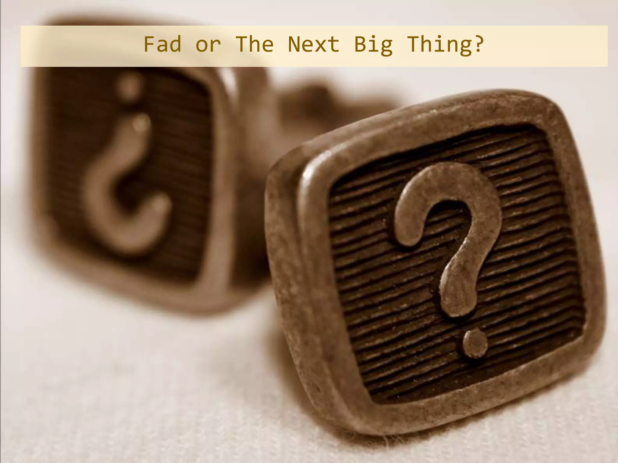 Fad or The Next Big Thing?
 