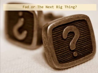 Fad or The Next Big Thing?
 