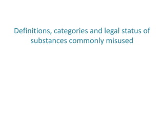 Definitions, categories
and legal status of
substances
 