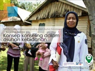 Modul 5 Macam-Macam Konseling dalam Asuhan Kebidanan
Kegiatan Belajar 1

Konsep konseling dalam
asuhan kebidanan

Badan Pengembangan dan Pemberdayaan Sumber Daya Manusia
Pusat Pendidikan dan Pelatihan Tenaga Kesehatan
Jakarta 2013

 