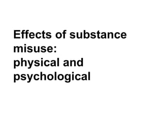 Effects of problematic
substance use: physical and
psychological harms
 