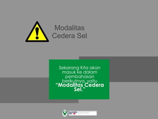 Modalitas
Cedera Sel
Sekarang Kita akan
masuk ke dalam
pembahasan
berikutnya, yaitu
“Modalitas Cedera
Sel.”
 