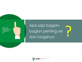 Apa saja bagian-
bagian penting sel
dan fungsinya
?Informasi
Beberapa hal
mengenai
Sel..
 