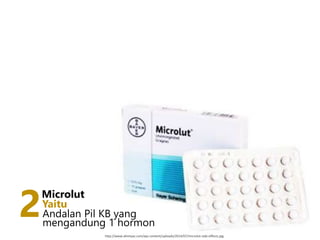 Microlut
Andalan Pil KB yang
mengandung 1 hormon
2Yaitu
http://www.alimtyaz.com/wp-content/uploads/2014/07/microlut-side-effects.jpg
 