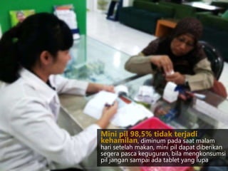 Mini pil 98,5% tidak terjadi
kehamilan, diminum pada saat malam
hari setelah makan, mini pil dapat diberikan
segera pasca keguguran, bila mengkonsumsi
pil jangan sampai ada tablet yang lupa
https://krisannisa.files.wordpress.com/2013/08/penyerahan-obat.jpg
 