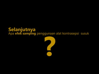 Apa efek samping penggunaan alat kontrasepsi susuk
Selanjutnya
?
 