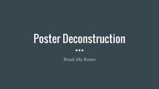 Poster Deconstruction
Break My Bones
 