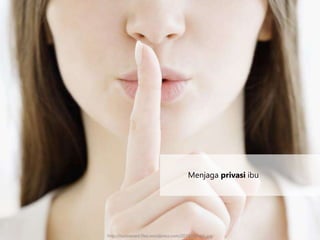 Menjaga privasi ibu
http://rustressed.files.wordpress.com/2013/04/shh.jpg
 