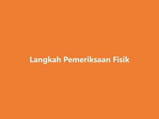 Langkah Pemeriksaan Fisik
 
