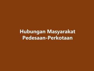 Hubungan Masyarakat
Pedesaan-Perkotaan
 