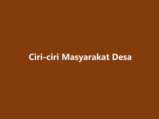 Ciri-ciri Masyarakat Desa
 