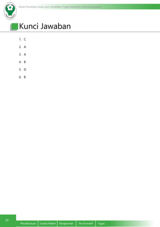 Modul Pendidikan Jarak Jauh, Pendidikan Tinggi Kesehatan Prodi Keperawatan
20
Pendahuluan	 Uraian Materi	 Rangkuman	 Tes Formatif	 Tugas
1.	 C
2.	 A
3.	 A
4.	 B
5.	 D
6.	 B
Kunci Jawaban
 