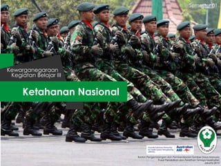 Semester 01

Kewarganegaraan
Kegiatan Belajar III

Ketahanan Nasional

Badan Pengembangan dan Pemberdayaan Sumber Daya Manusia
Pusat Pendidikan dan Pelatihan Tenaga Kesehatan
Jakarta 2013

 